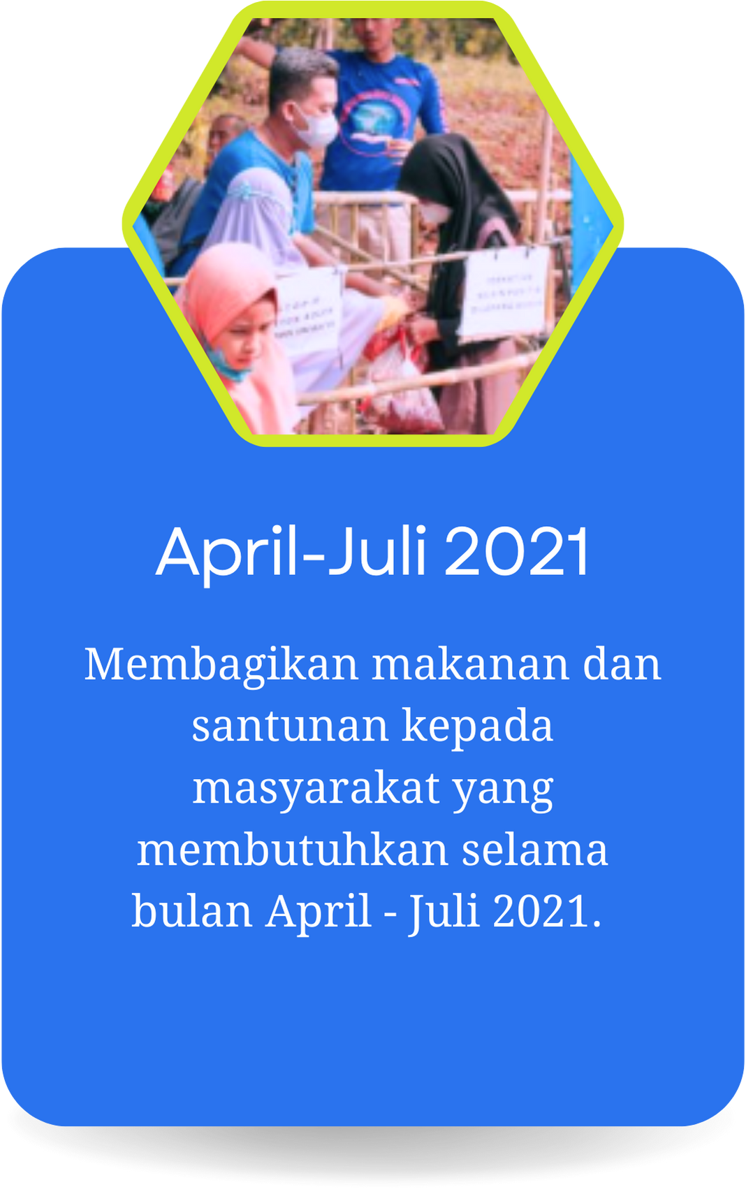 Membagikan makanan dan santunan kepada masyarakat yang membutuhkan selama bulan April - Juli 2021.